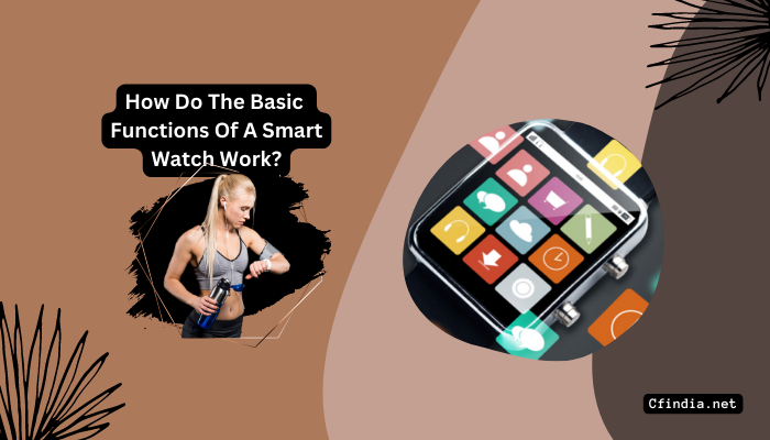 How Do The Basic Functions Of A Smart watch Work