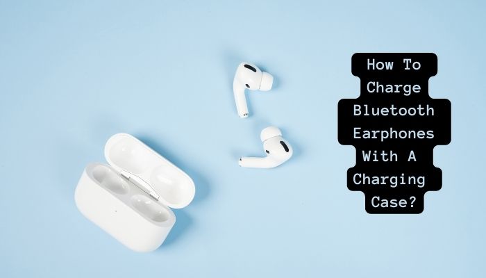 How To Charge Bluetooth Earphones With Charging Case