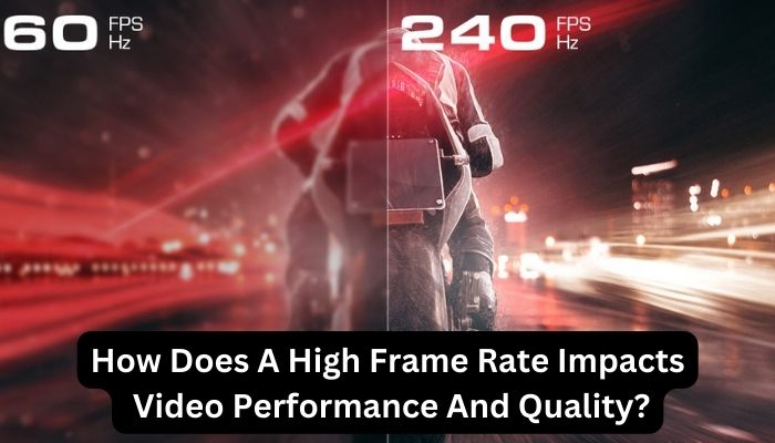 How Does A High Frame Rate Impacts Video Performance And Quality