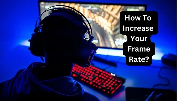 How To Increase Your Frame Rate