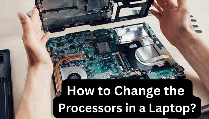 How to Change the Processor in a Laptop?