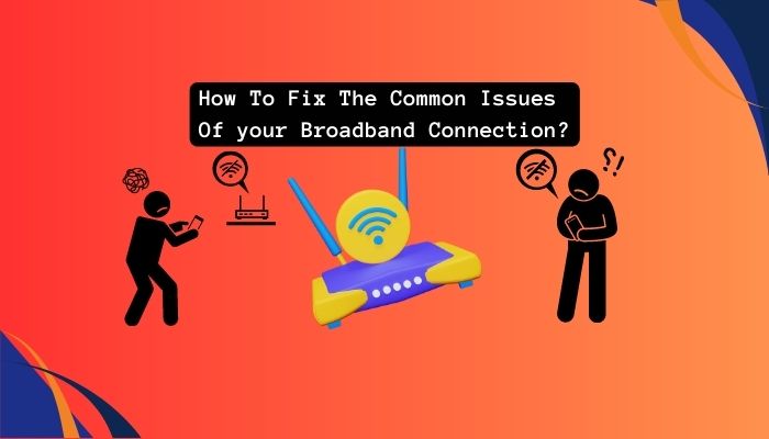 How To Fix The Common Issues Of your Broadband Connection